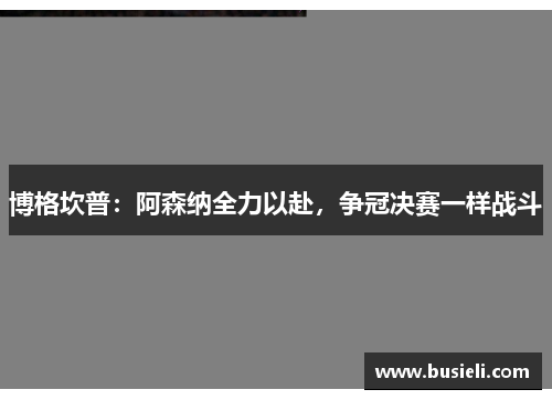 博格坎普：阿森纳全力以赴，争冠决赛一样战斗